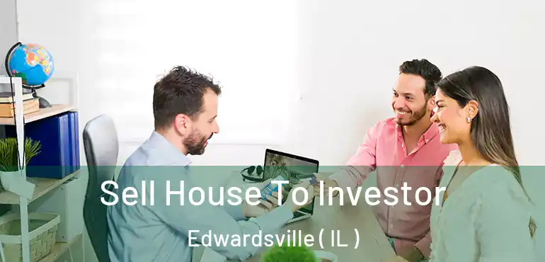  Sell House To Investor Edwardsville ( IL )