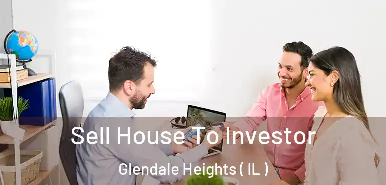  Sell House To Investor Glendale Heights ( IL )