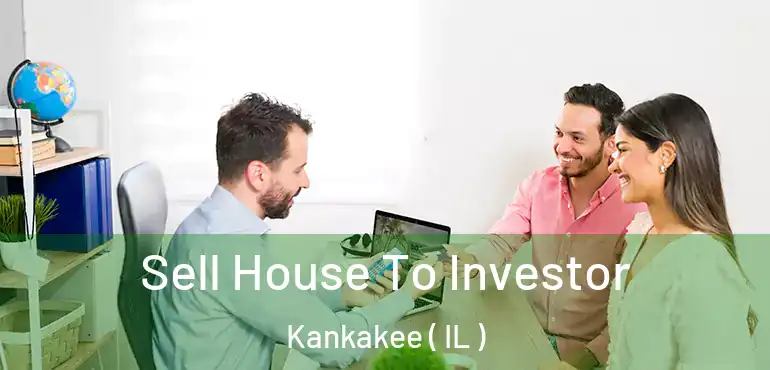  Sell House To Investor Kankakee ( IL )