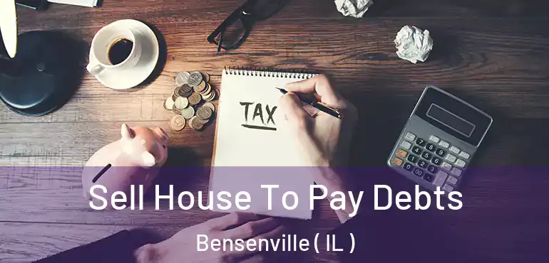  Sell House To Pay Debts Bensenville ( IL )