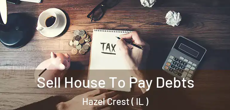  Sell House To Pay Debts Hazel Crest ( IL )