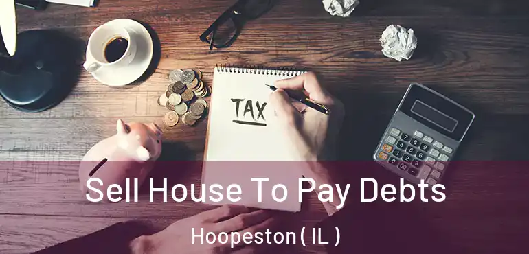 Sell House To Pay Debts Hoopeston ( IL )