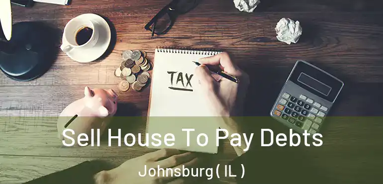  Sell House To Pay Debts Johnsburg ( IL )