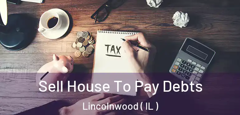  Sell House To Pay Debts Lincolnwood ( IL )