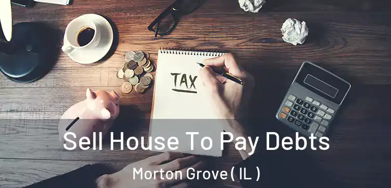  Sell House To Pay Debts Morton Grove ( IL )