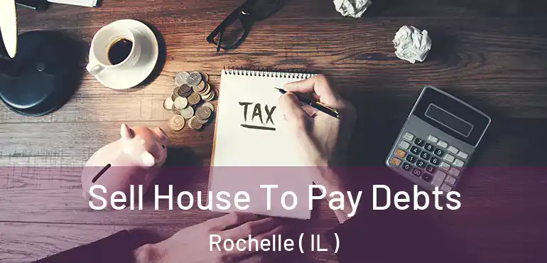  Sell House To Pay Debts Rochelle ( IL )