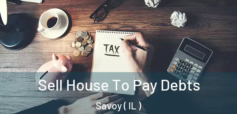  Sell House To Pay Debts Savoy ( IL )