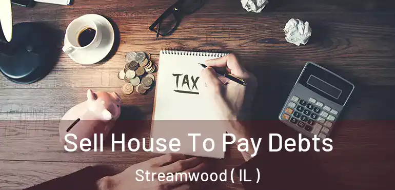  Sell House To Pay Debts Streamwood ( IL )