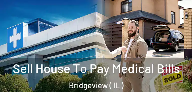  Sell House To Pay Medical Bills Bridgeview ( IL )