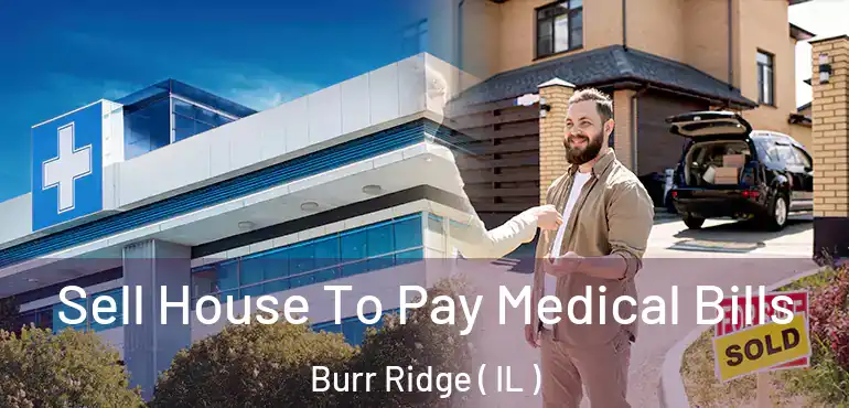 Sell House To Pay Medical Bills Burr Ridge ( IL )