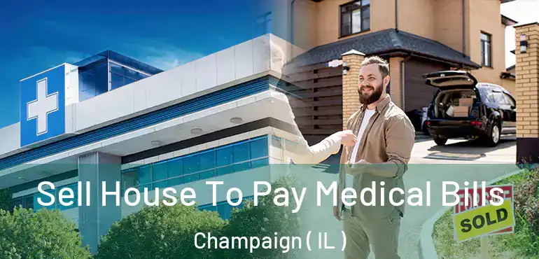  Sell House To Pay Medical Bills Champaign ( IL )
