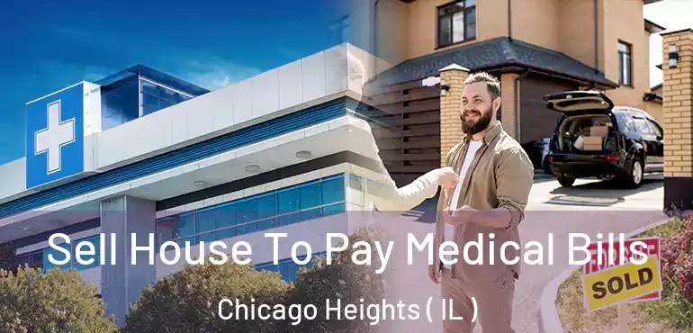  Sell House To Pay Medical Bills Chicago Heights ( IL )