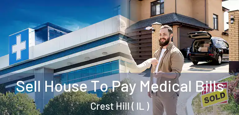  Sell House To Pay Medical Bills Crest Hill ( IL )