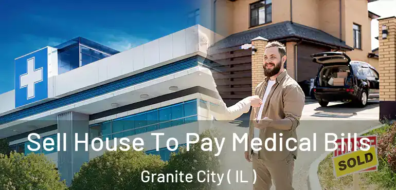  Sell House To Pay Medical Bills Granite City ( IL )