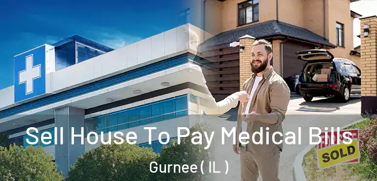  Sell House To Pay Medical Bills Gurnee ( IL )