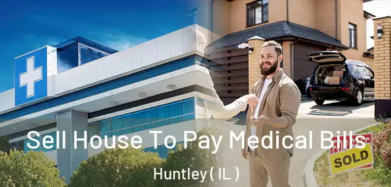  Sell House To Pay Medical Bills Huntley ( IL )