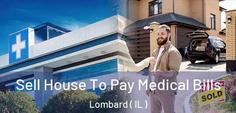  Sell House To Pay Medical Bills Lombard ( IL )