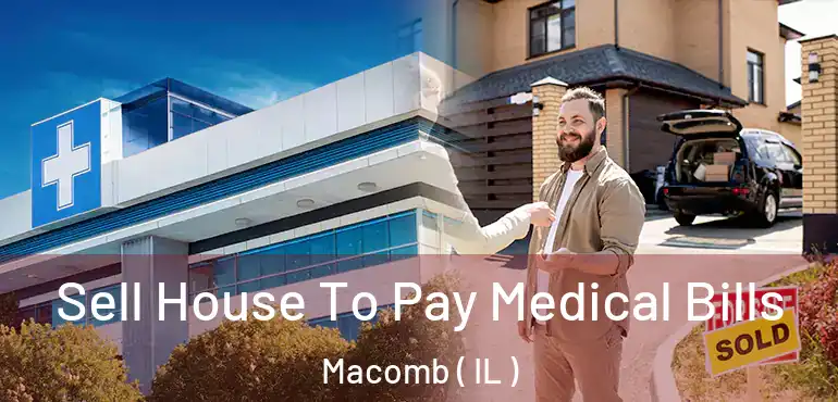  Sell House To Pay Medical Bills Macomb ( IL )