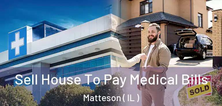  Sell House To Pay Medical Bills Matteson ( IL )