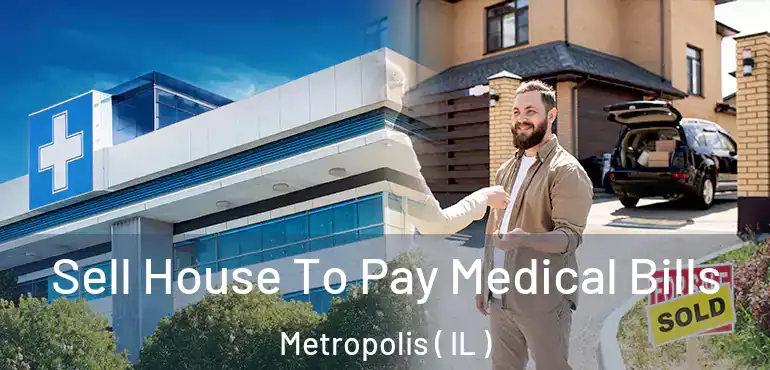  Sell House To Pay Medical Bills Metropolis ( IL )