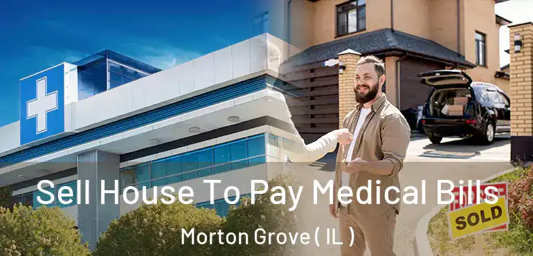  Sell House To Pay Medical Bills Morton Grove ( IL )