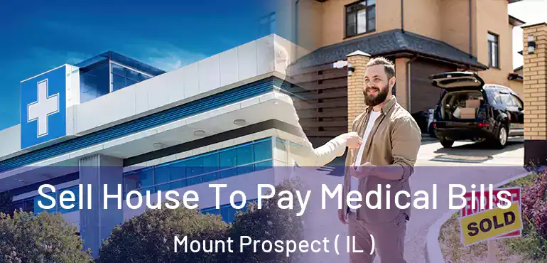  Sell House To Pay Medical Bills Mount Prospect ( IL )