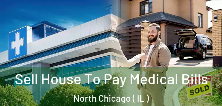  Sell House To Pay Medical Bills North Chicago ( IL )