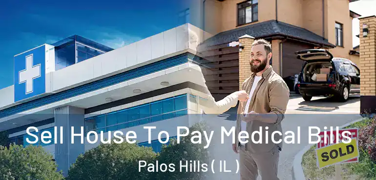  Sell House To Pay Medical Bills Palos Hills ( IL )