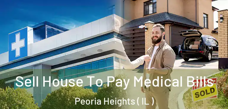 Sell House To Pay Medical Bills Peoria Heights ( IL )