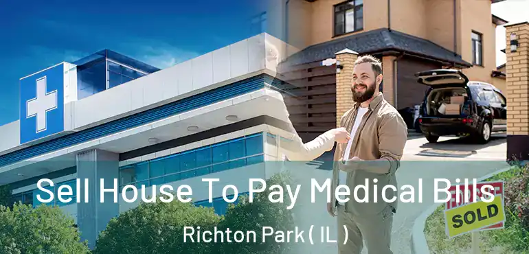  Sell House To Pay Medical Bills Richton Park ( IL )
