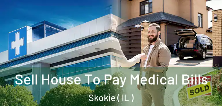  Sell House To Pay Medical Bills Skokie ( IL )
