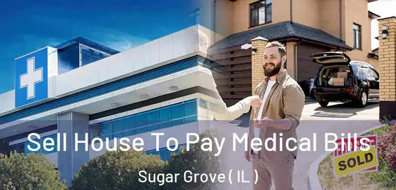  Sell House To Pay Medical Bills Sugar Grove ( IL )