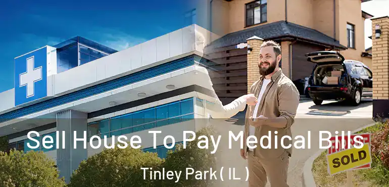  Sell House To Pay Medical Bills Tinley Park ( IL )