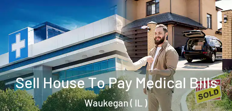  Sell House To Pay Medical Bills Waukegan ( IL )