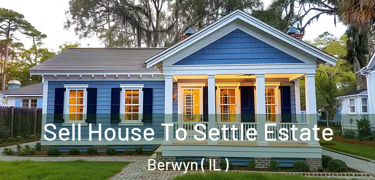  Sell House To Settle Estate Berwyn ( IL )