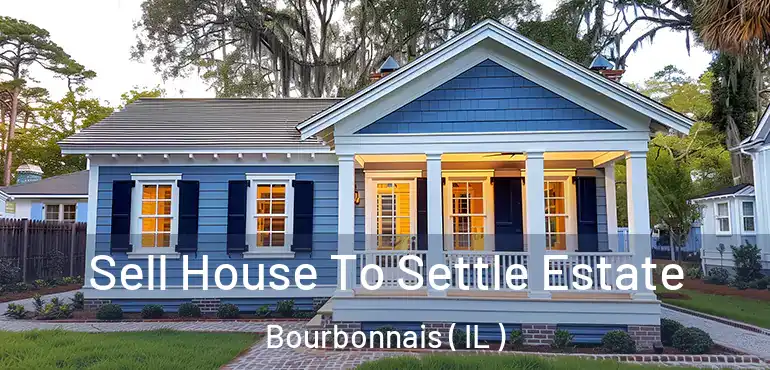  Sell House To Settle Estate Bourbonnais ( IL )