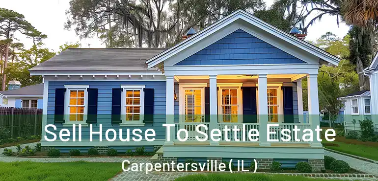  Sell House To Settle Estate Carpentersville ( IL )