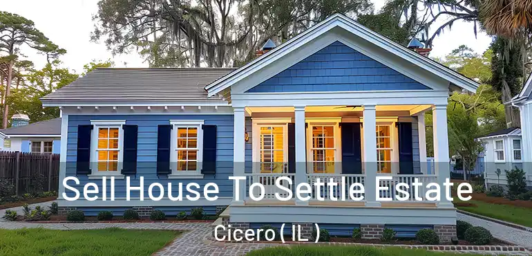  Sell House To Settle Estate Cicero ( IL )