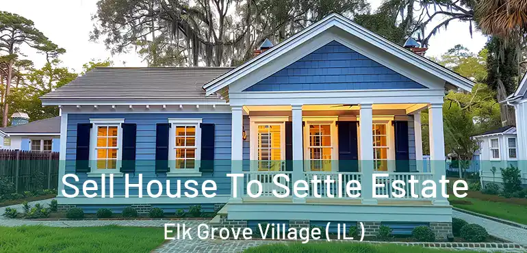  Sell House To Settle Estate Elk Grove Village ( IL )