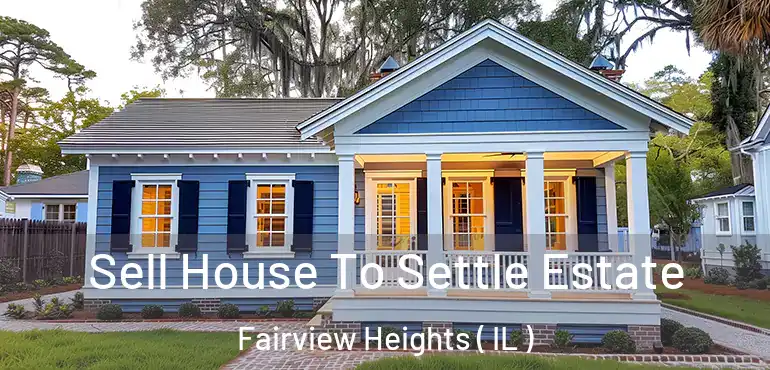  Sell House To Settle Estate Fairview Heights ( IL )
