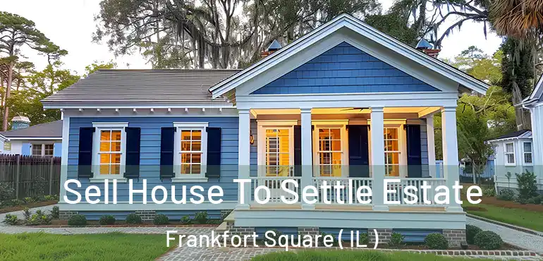  Sell House To Settle Estate Frankfort Square ( IL )