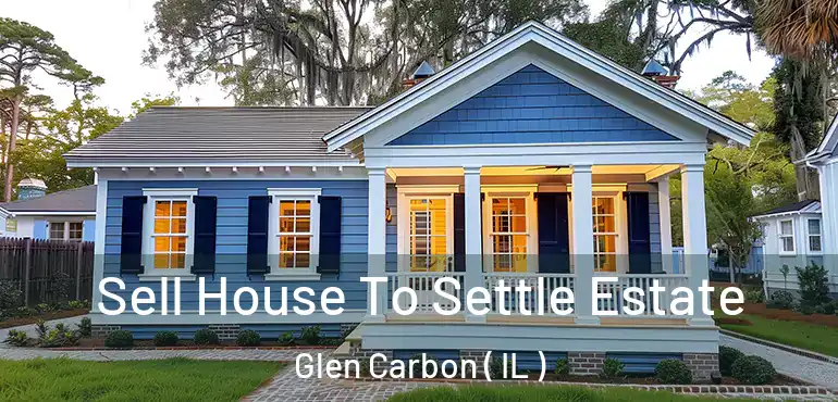  Sell House To Settle Estate Glen Carbon ( IL )