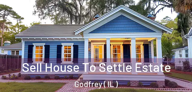  Sell House To Settle Estate Godfrey ( IL )