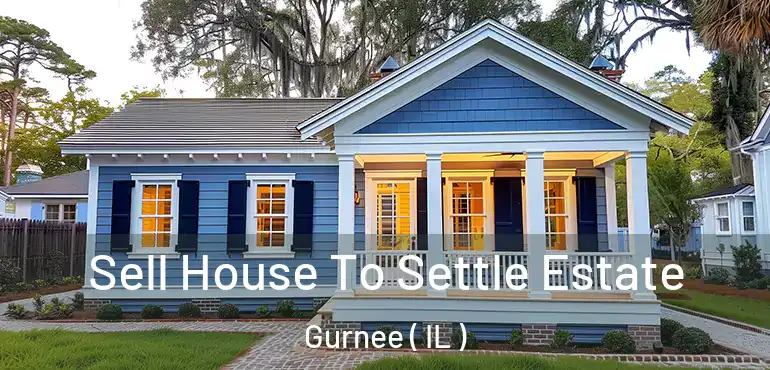  Sell House To Settle Estate Gurnee ( IL )