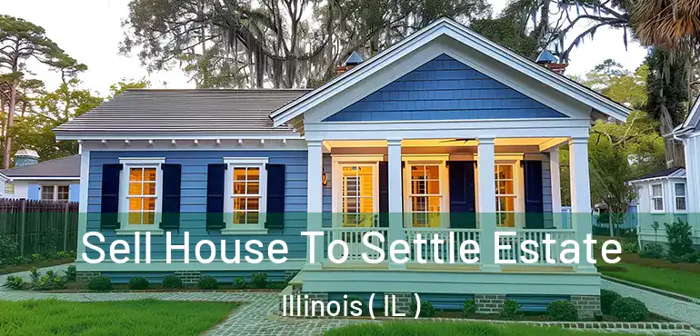  Sell House To Settle Estate Illinois ( IL )