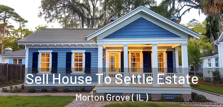  Sell House To Settle Estate Morton Grove ( IL )