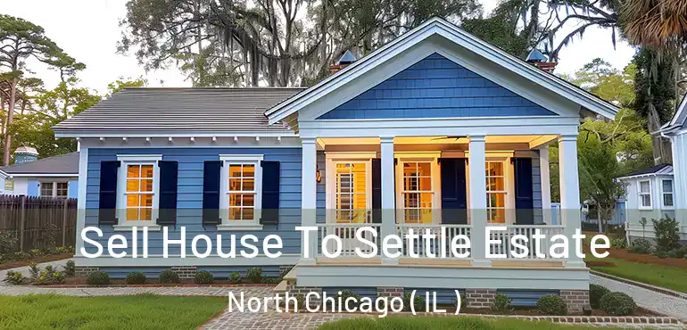  Sell House To Settle Estate North Chicago ( IL )