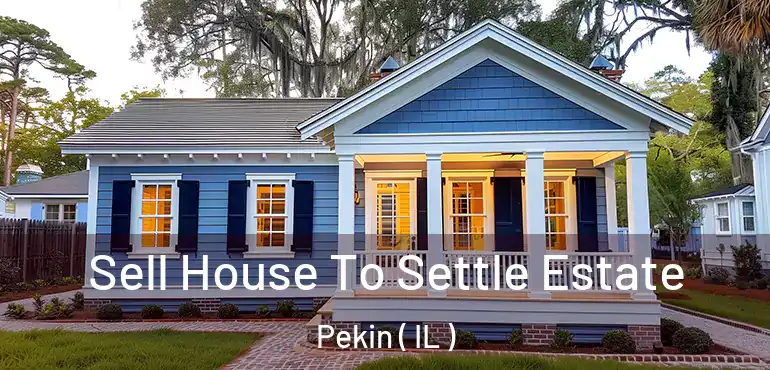  Sell House To Settle Estate Pekin ( IL )