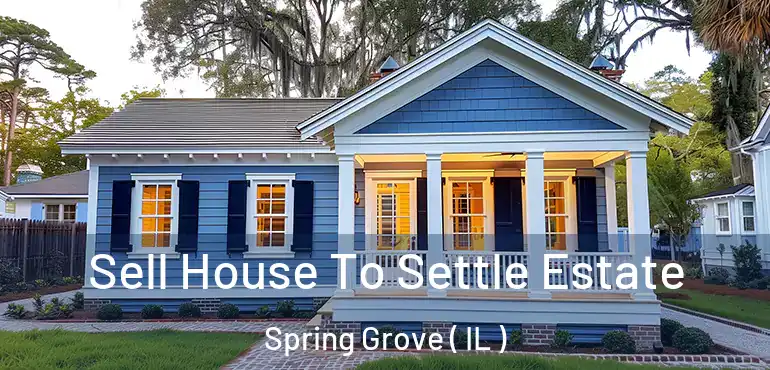  Sell House To Settle Estate Spring Grove ( IL )