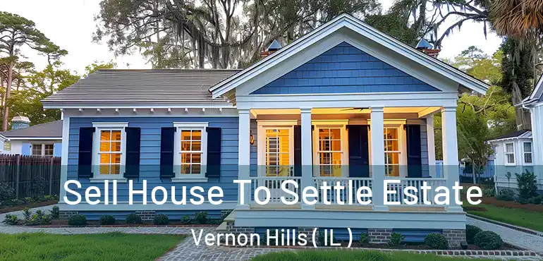  Sell House To Settle Estate Vernon Hills ( IL )